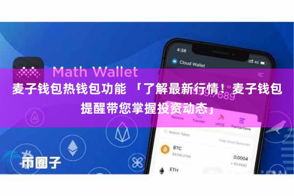 麦子钱包热钱包功能 「了解最新行情!麦子钱包提醒带您掌握投资动态」